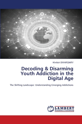Decoding & Disarming Youth Addiction in the Dig... 6208429277 Book Cover