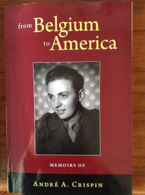 From Belgium to America : Memoirs of Andr? A. Crispin