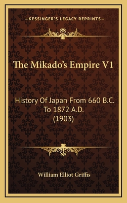 The Mikado's Empire V1: History Of Japan From 6... 1167292510 Book Cover