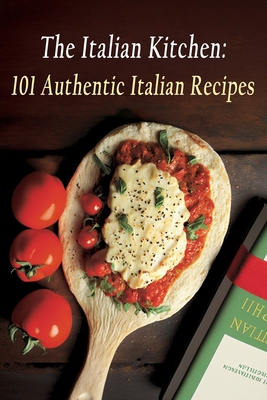The Italian Kitchen: 101 Authentic Italian Recipes B0C9S1X78D Book Cover