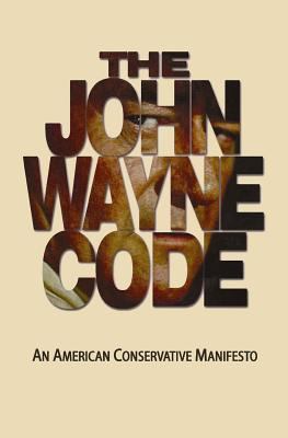 The John Wayne Code: An American Conservative M... 1441415238 Book Cover