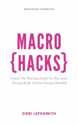 Paperback Macro Hacks : Crack the Dieting Code to the Lean, Strong Body You've Always Wanted Book