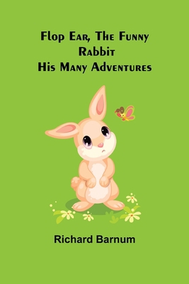 Flop Ear, the Funny Rabbit His Many Adventures 9356016445 Book Cover