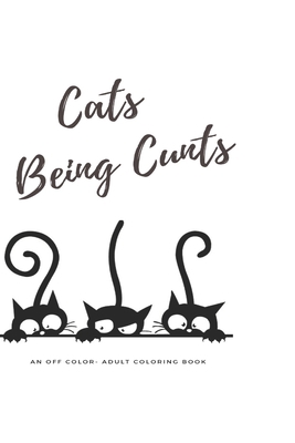 Cat's Being Cunts: But they're so damn cute! 1689214740 Book Cover