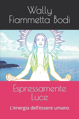 Espressamente Luce: L'energia dell'essere umano [Italian] B0C6425C69 Book Cover