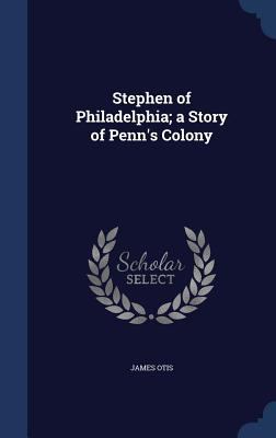 Stephen of Philadelphia; a Story of Penn's Colony 1340209640 Book Cover