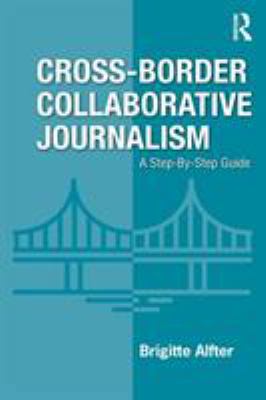 Cross-Border Collaborative Journalism: A Step-B... 1138613630 Book Cover
