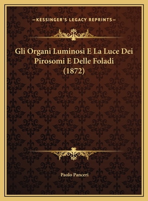 Gli Organi Luminosi E La Luce Dei Pirosomi E De... [Italian] 1169686710 Book Cover