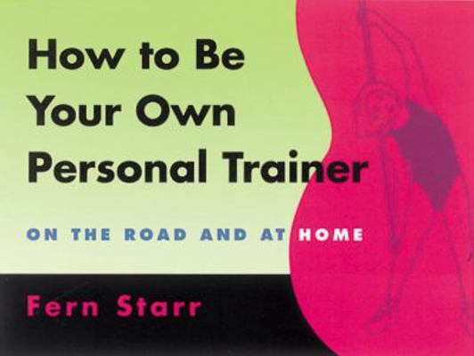 How to Be Your Own Personal Trainer 1580081673 Book Cover
