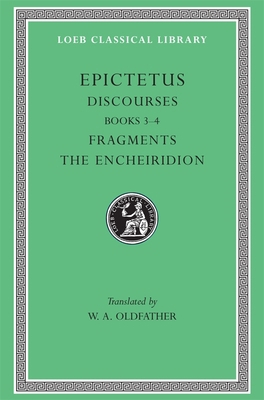 Discourses, Books 3-4. Fragments. the Encheiridion [Greek, Ancient (to 1453)] 0674992407 Book Cover
