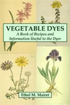 Vegetable Dyes: A Book of Recipes and Informati... 0557000416 Book Cover