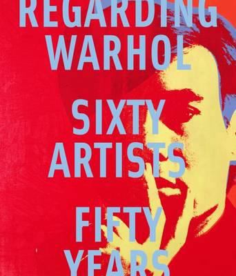 Regarding Warhol: Sixty Artists, Fifty Years 1849761078 Book Cover