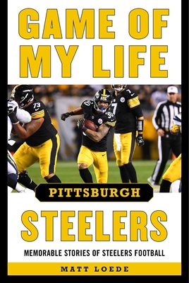 Game of My Life Pittsburgh Steelers: Memorable ... 1683583167 Book Cover