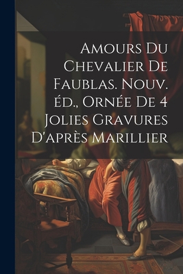 Amours du chevalier de Faublas. Nouv. éd., orné... [French] 1022160079 Book Cover