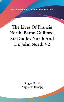 The Lives Of Francis North, Baron Guilford, Sir... 0548108943 Book Cover
