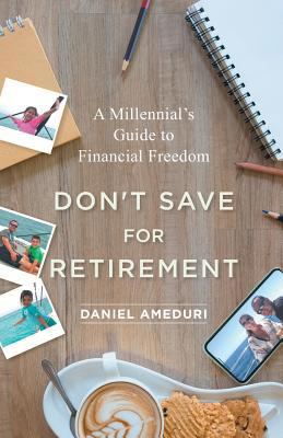 Don't Save for Retirement: A Millennial's Guide... 1544513763 Book Cover