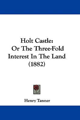 Holt Castle: Or The Three-Fold Interest In The ... 1104208091 Book Cover