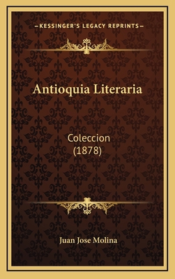 Antioquia Literaria: Coleccion (1878) [Spanish] 1168263123 Book Cover