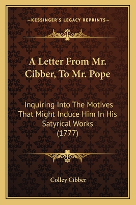 A Letter From Mr. Cibber, To Mr. Pope: Inquirin... 1165888874 Book Cover