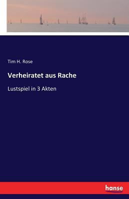 Verheiratet aus Rache: Lustspiel in 3 Akten [German] 3743314371 Book Cover