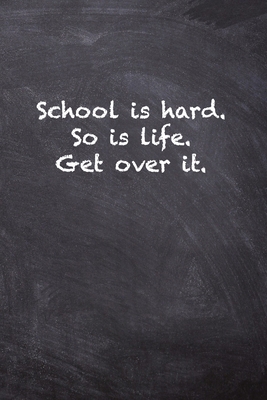 School is hard. So is Life. Get Over it. 1702803511 Book Cover