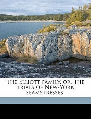 The Elliott Family, Or, the Trials of New-York ... 1176590049 Book Cover