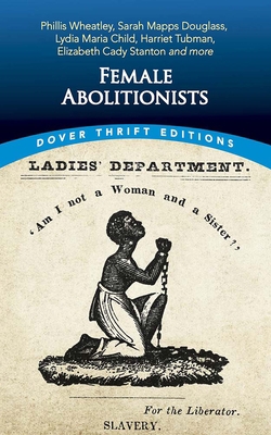 Female Abolitionists: Phillis Wheatley, Sarah M... 0486848647 Book Cover