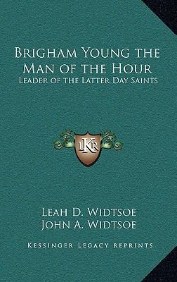 Brigham Young the Man of the Hour: Leader of th... 1163359572 Book Cover