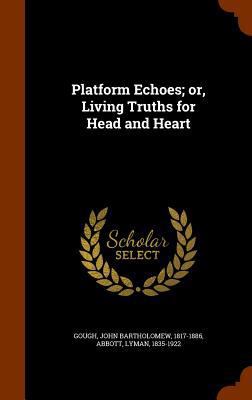 Platform Echoes; or, Living Truths for Head and... 1345074484 Book Cover