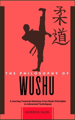 The Philosophy of Wushu: A Journey Towards Mast... B0DNFHGDNK Book Cover