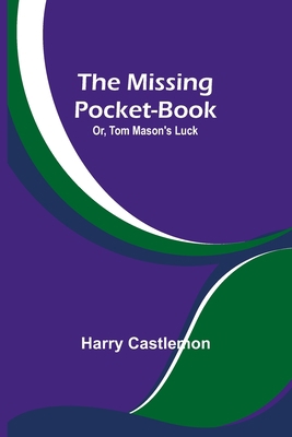 The Missing Pocket-Book; Or, Tom Mason's Luck 935772804X Book Cover