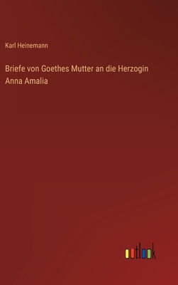 Briefe von Goethes Mutter an die Herzogin Anna ... [German] 3368457934 Book Cover