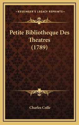 Petite Bibliotheque Des Theatres (1789) [French] 1166651363 Book Cover