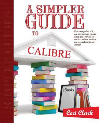 A Simpler Guide to Calibre: How to organize, ed... 1909236047 Book Cover