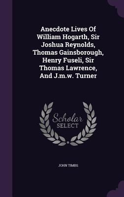 Anecdote Lives Of William Hogarth, Sir Joshua R... 1340655551 Book Cover