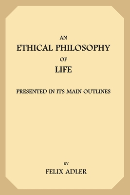 An Ethical Philosophy of Life: Presented In Its... 1689074728 Book Cover