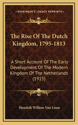 The Rise Of The Dutch Kingdom, 1795-1813: A Sho... 1165986965 Book Cover