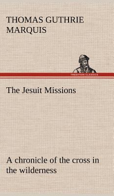 The Jesuit Missions: A chronicle of the cross i... 3849157938 Book Cover