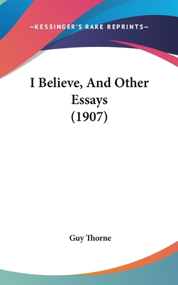 I Believe, and Other Essays (1907) 1120375150 Book Cover