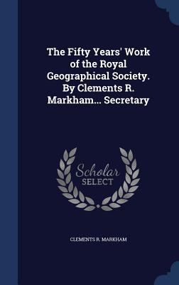 The Fifty Years' Work of the Royal Geographical... 1340163039 Book Cover