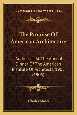 The Promise Of American Architecture: Addresses... 1165138948 Book Cover