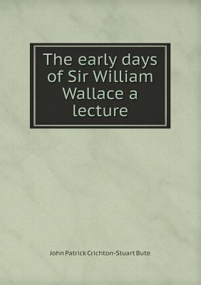 The early days of Sir William Wallace a lecture 5518803559 Book Cover