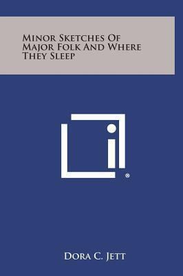 Minor Sketches of Major Folk and Where They Sleep 125889274X Book Cover