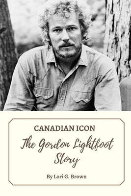 Canadian Icon: The Gordon Lightfoot Story B0C47LZP43 Book Cover