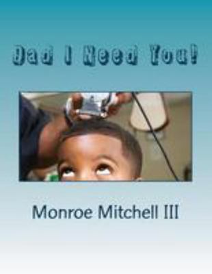 Dad I Need You! 1515393399 Book Cover