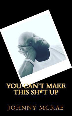 You Can't Make This Sh*t Up 1984055305 Book Cover