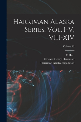 Harriman Alaska Series. vol. I-V, VIII-XIV; Vol... 1017019983 Book Cover