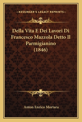 Della Vita E Dei Lavori Di Francesco Mazzola De... [Italian] 1167468260 Book Cover