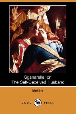 Sganarelle; Or, the Self-Deceived Husband (Dodo... 1406581097 Book Cover