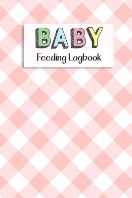 BABY Feeding Logbook: Feeding, Diaper and Weigh... 1073393232 Book Cover